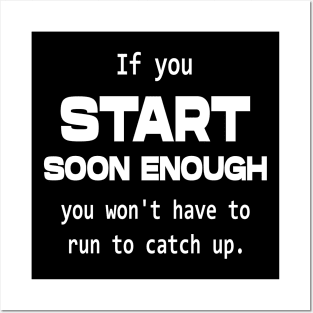 If you start soon enough, you won't have to run to catch up | Personal development Posters and Art